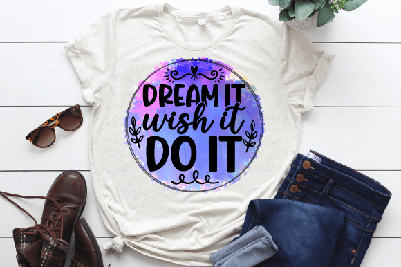 Dream It Wish It Do It Sublimation PNG Review